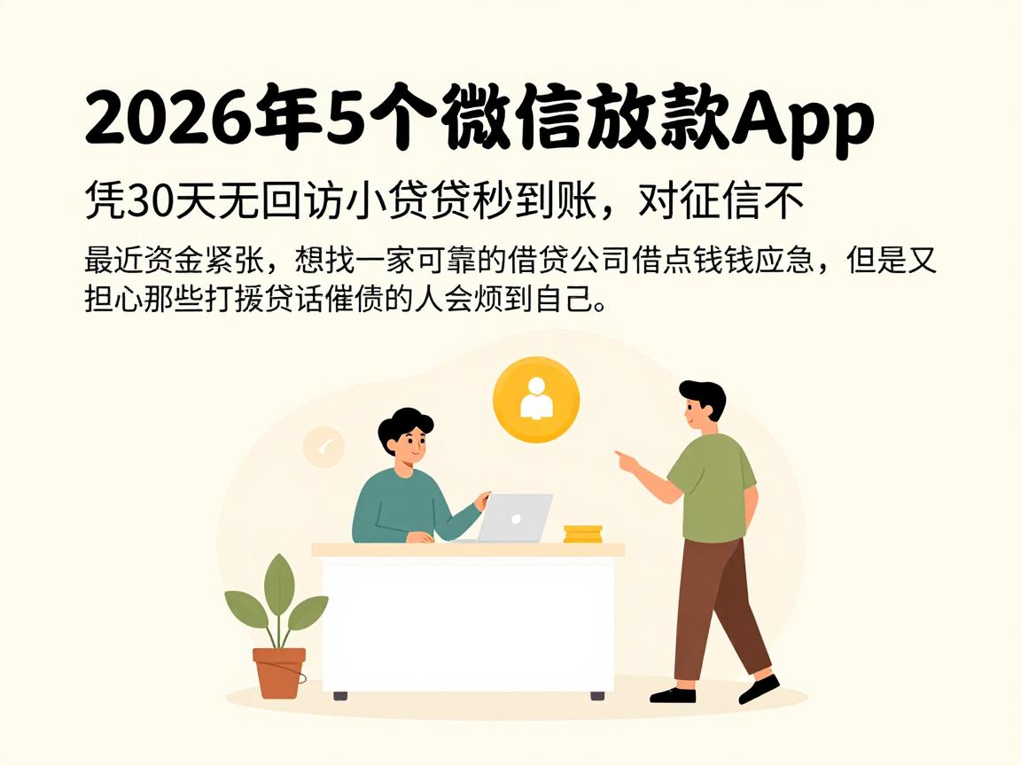 急用钱别错过！2026年这5个微信放款App，凭30天无回访小额贷款秒到账，对征信要求真不高