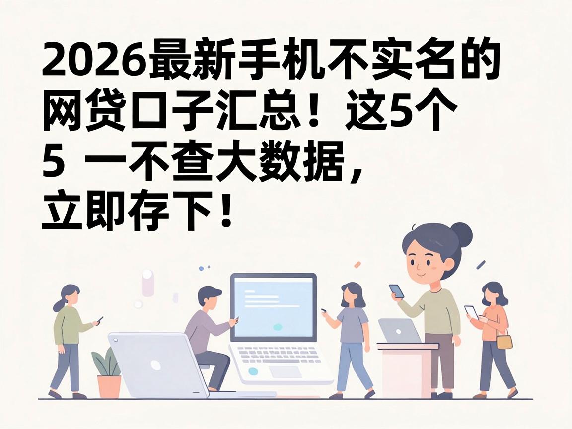 2026最新手机不实名的网贷口子汇总！这5个不查大数据，立即存下！