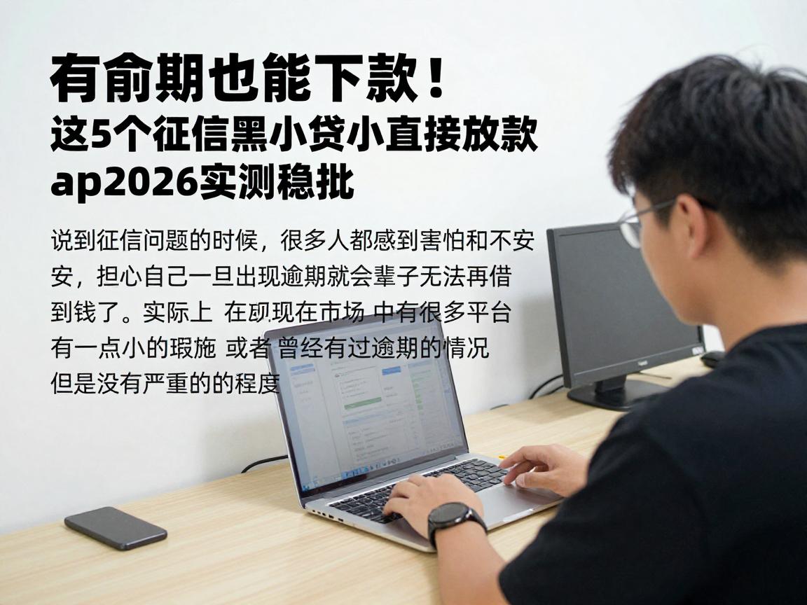 有逾期也能下款！这5个征信黑还小贷直接放款app，2026实测稳批