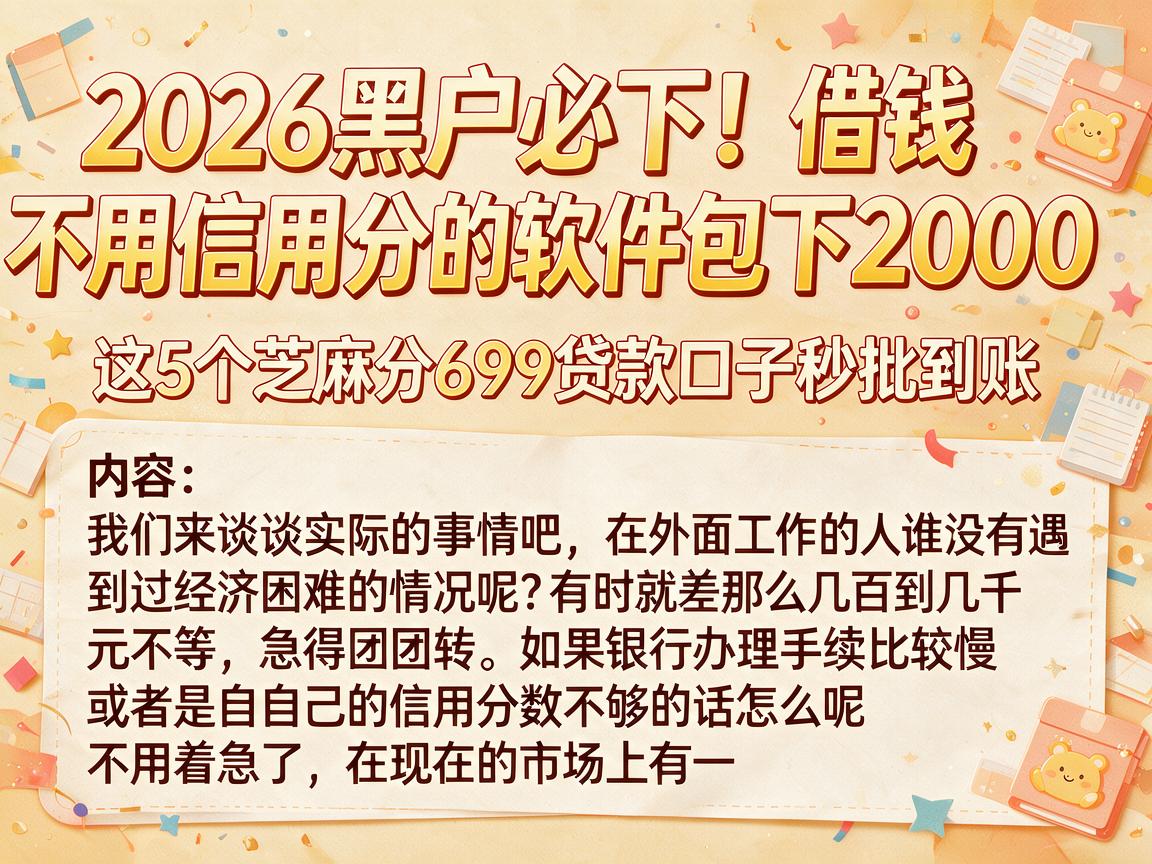 2026黑户必下！借钱不用信用分的软件包下2000，这5个芝麻分699贷款口子秒批到账