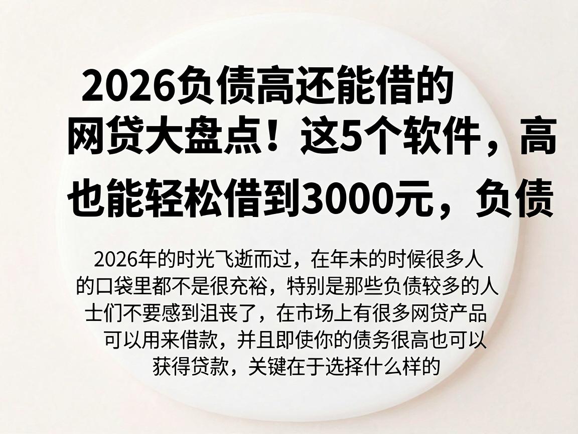 2026负债高还能借的网贷大盘点！这5个软件，高负债也能轻松借到3000元