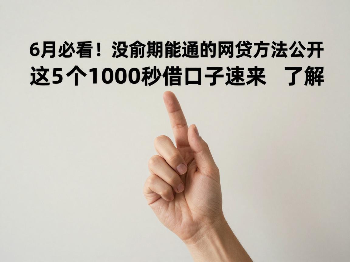 6月必看！没逾期能通过的网贷方法公开，这5个1000秒借口子速来了解