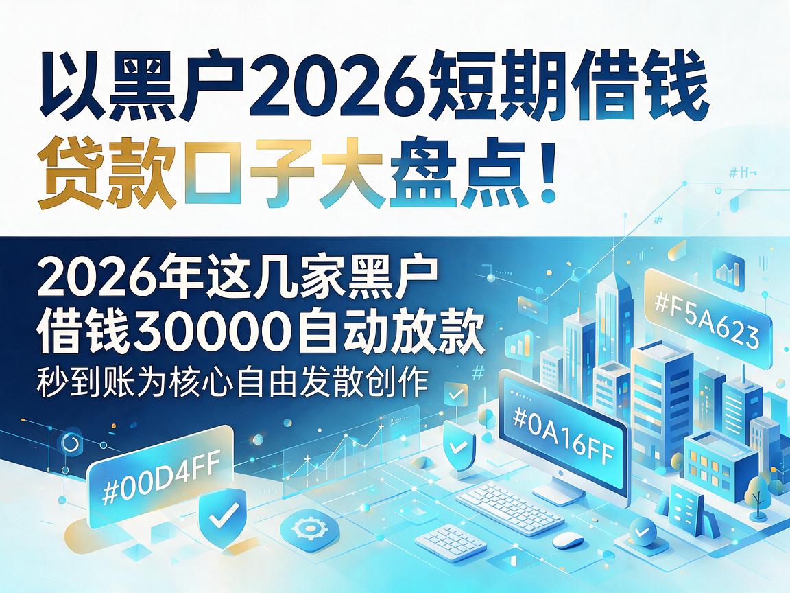 黑户2026短期借钱贷款口子大盘点！2026年这几家黑户借钱30000自动放款秒到账