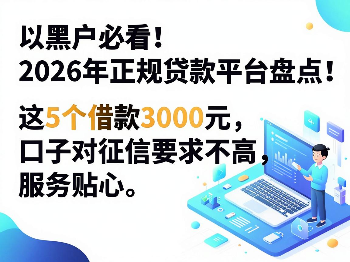 黑户必看！2026年正规贷款平台盘点：这5个借款3000元口子对征信要求不高且服务贴心