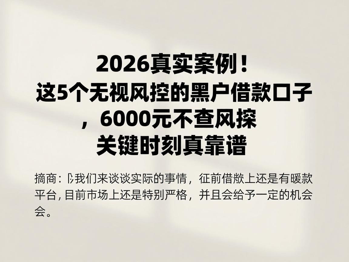 2026真实案例！这5个无视风控的黑户借款口子，6000元不查风控关键时刻真靠谱