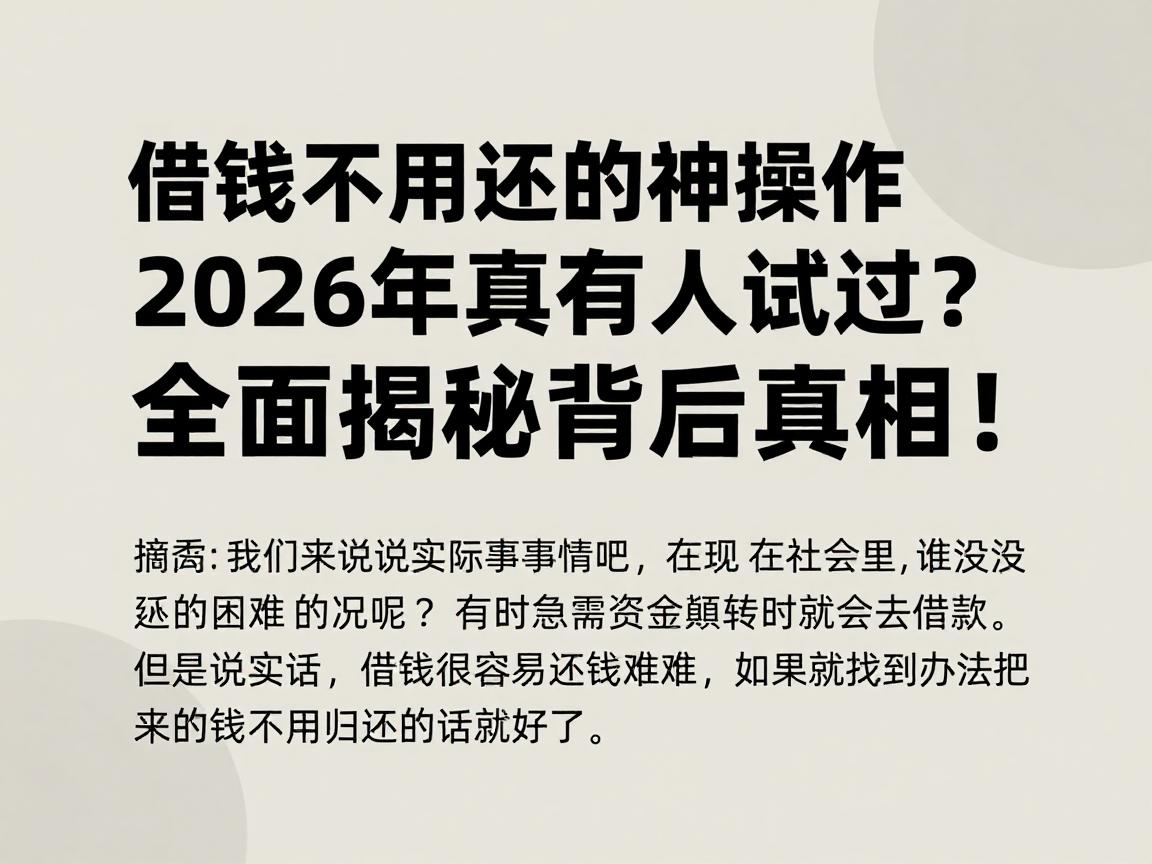 借钱不用还的神操作2026年真有人试过？全面揭秘背后真相！