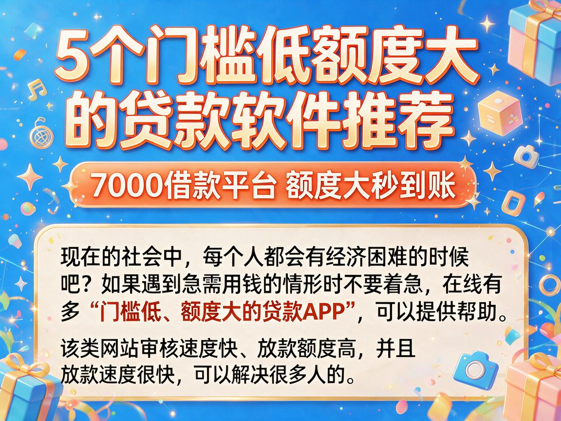5个门槛低额度大的贷款软件推荐，7000借款平台额度大秒到账