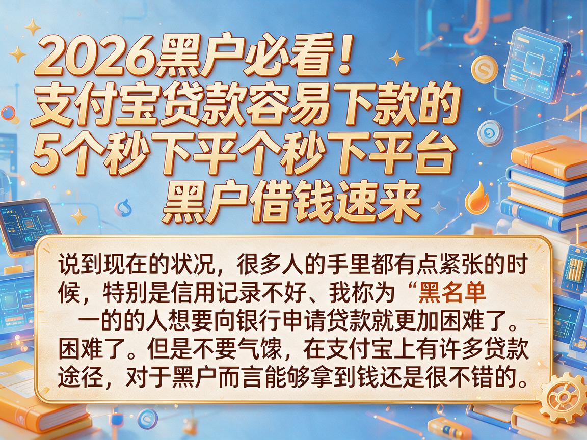2026黑户必看！支付宝贷款容易下款的5个秒下平台，黑户借钱速来