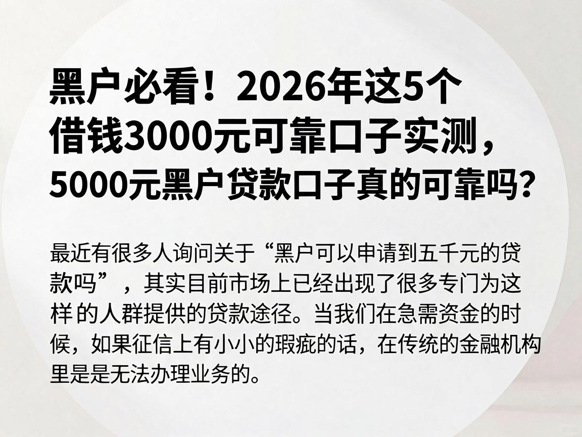 黑户必看！2026年这5个借钱3000元可靠口子实测，5000元黑户贷款口子真的可靠吗？