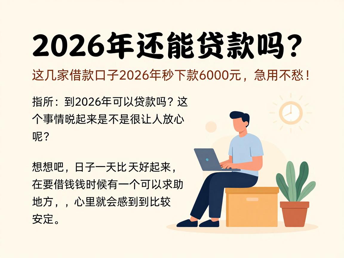 2026年还能贷款吗？这几家借款口子2026年秒下款6000元，急用不愁！