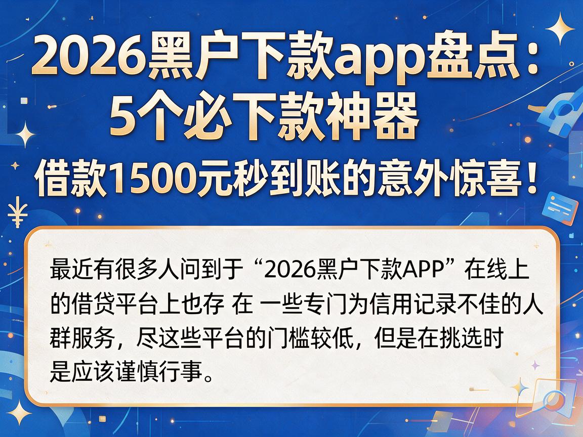 2026黑户下款app盘点：5个必下款神器，借款1500元秒到账的意外惊喜！