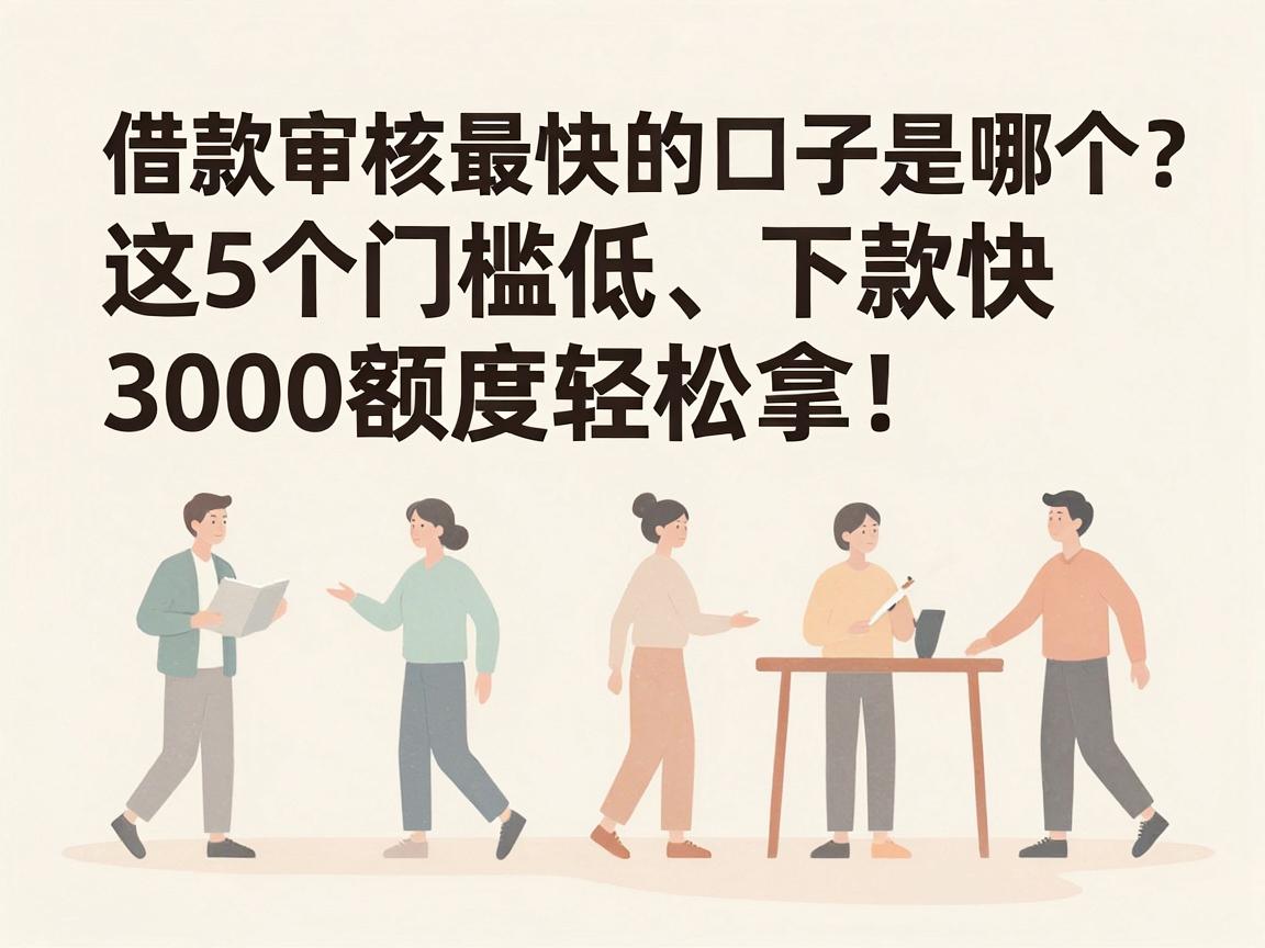 借款审核最快的口子是哪个？这5个门槛低、下款快，3000额度轻松拿！