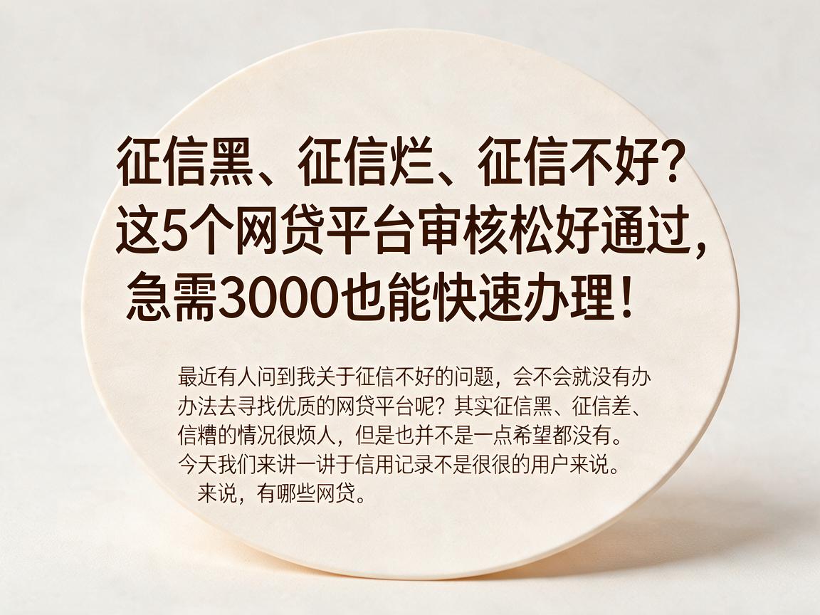 征信黑、征信烂、征信不好？这5个网贷平台审核松好通过，急需3000也能快速办理！