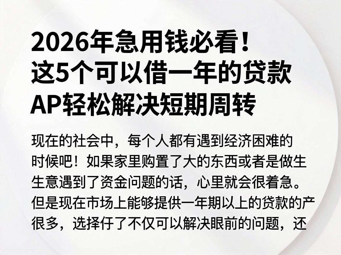 2026年急用钱必看！这5个可以借一年的贷款APP秒到账，轻松解决短期周转