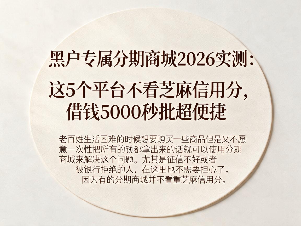 黑户专属分期商城2026实测：这5个平台不看芝麻信用分，借钱5000秒批超便捷