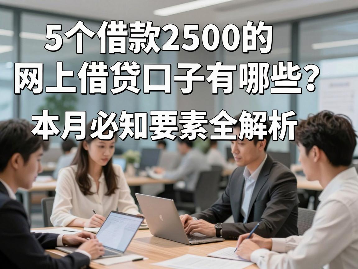 5个借款2500的网上借贷口子有哪些？本月必知要素全解析！