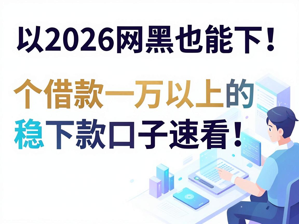 2026网黑也能下！这5个借款一万以上的稳下款口子速看