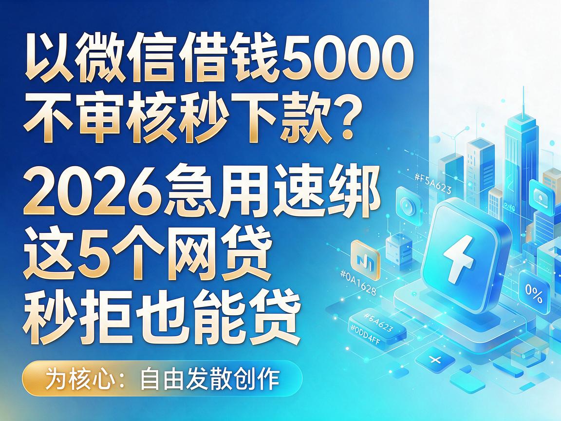 微信借钱500不审核秒下款？2026急用速绑这5个网贷，秒拒也能贷