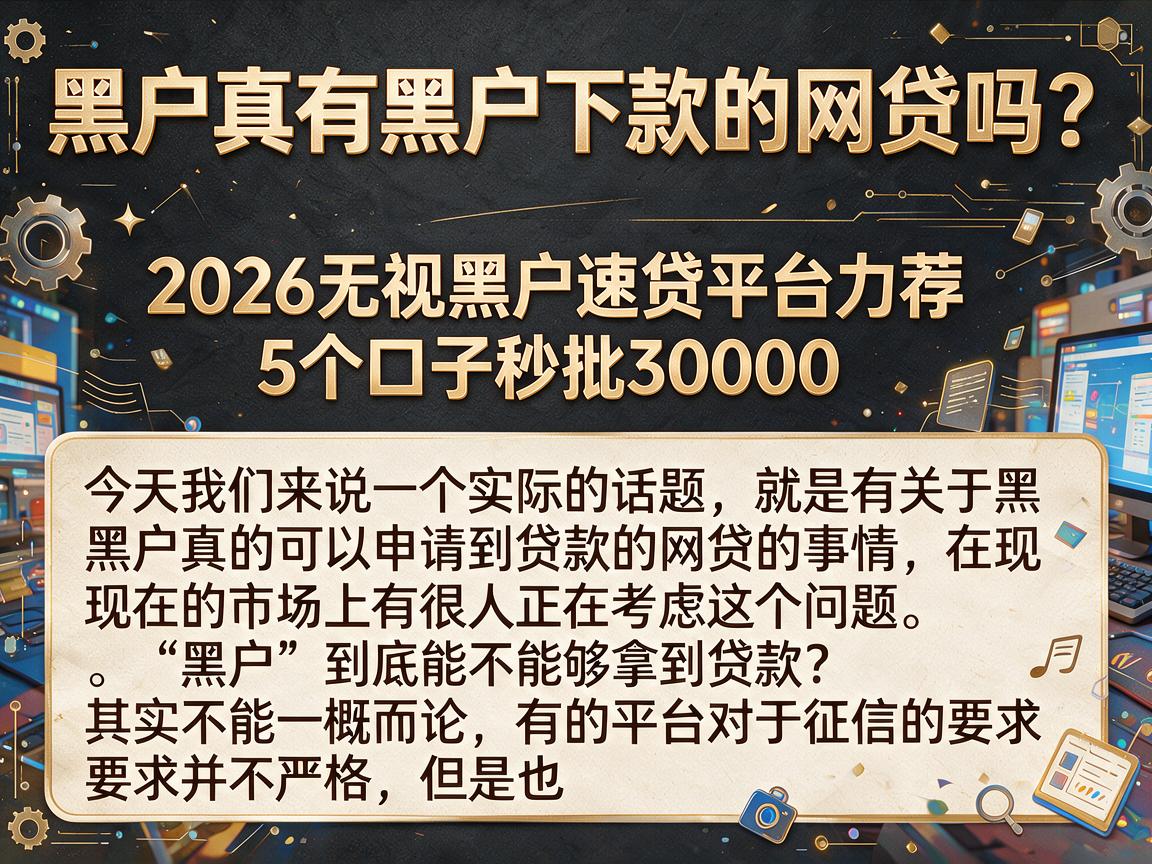 黑户真有黑户下款的网贷吗？2026无视黑户速贷平台力荐，5个口子秒批30000