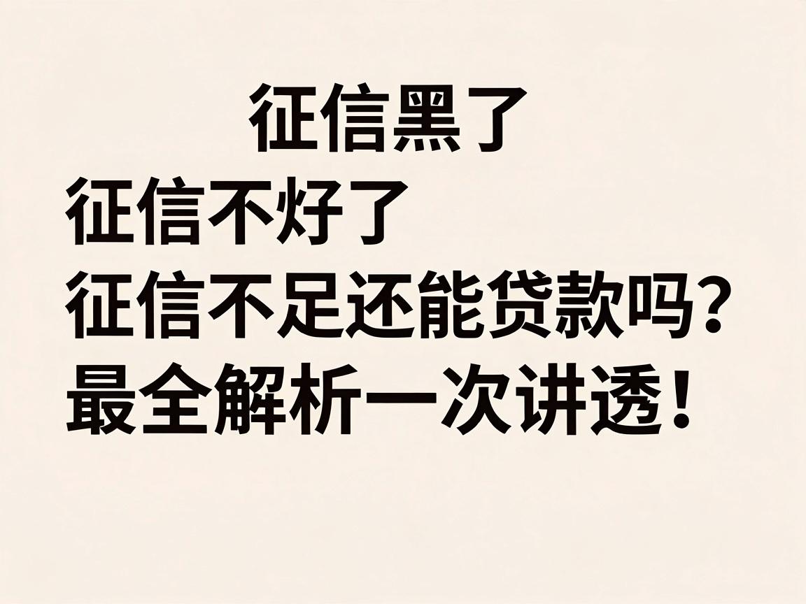 征信黑了、征信不好、征信烂了、征信不足还能贷款吗？最全解析一次讲透！