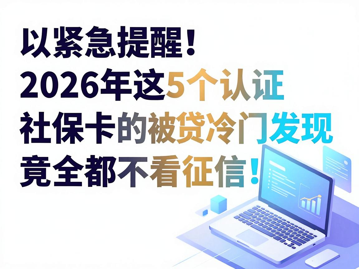 紧急提醒！2026年这5个认证社保卡的贷款口子被冷门发现，竟全都不看征信！