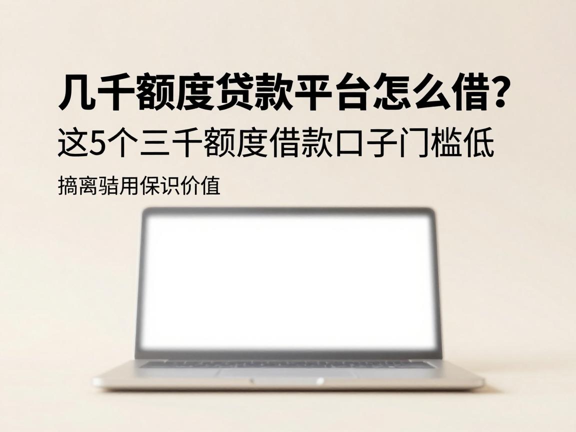 几千额度贷款平台怎么借？2026最新技巧盘点：这5个三千额度借款口子门槛低