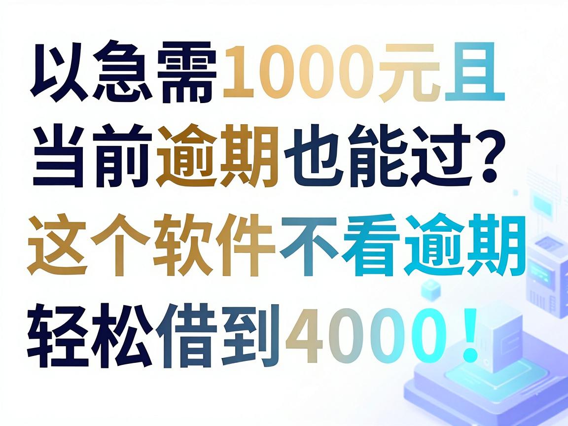 急需1000元且当前逾期也能过？这5个软件不看逾期轻松借到4000！