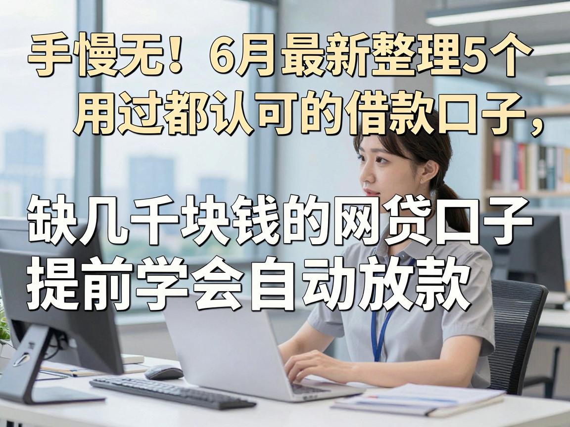 手慢无！6月最新整理5个用过都认可的借款口子，缺几千块钱的网贷口子提前学会自动放款