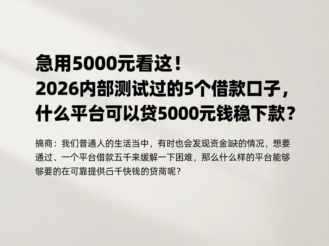 急用5000元看这！2026内部测试过的5个借款口子，什么平台可以贷5000元钱稳下款？