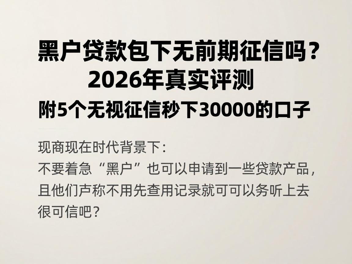 黑户贷款包下无前期征信吗？2026年真实评测，附5个无视征信秒下30000的口子
