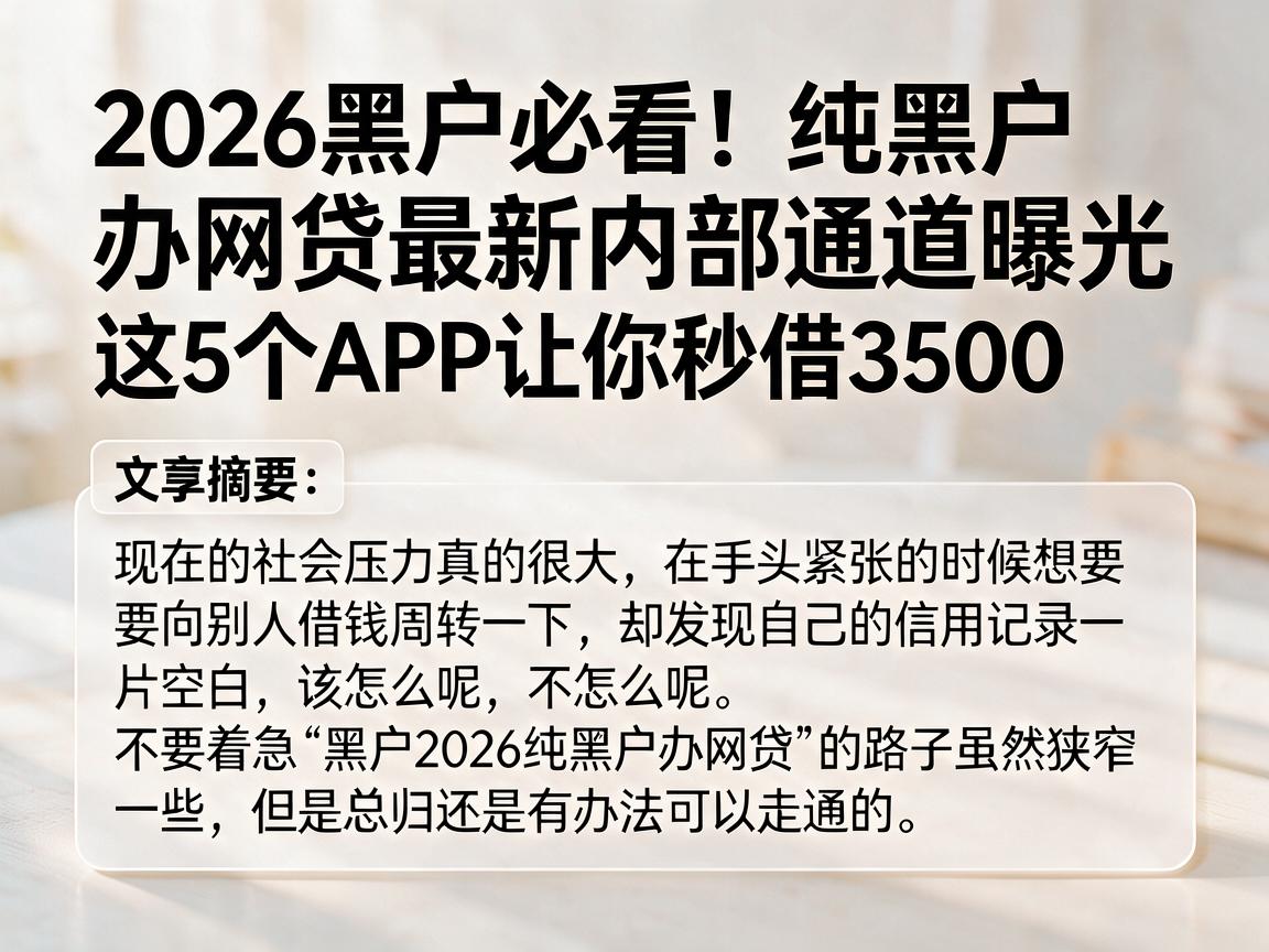 2026黑户必看！纯黑户办网贷最新内部通道曝光，这5个APP让你秒借3500