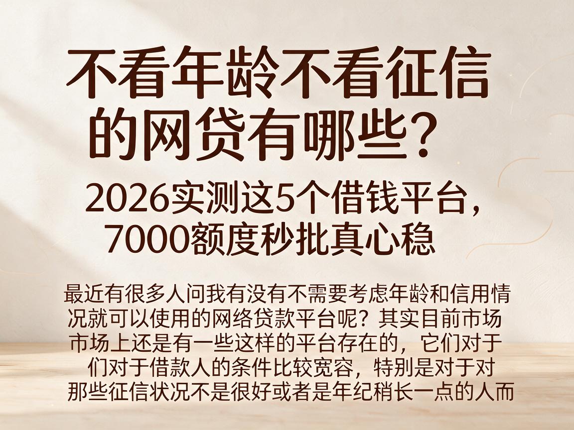 不看年龄不看征信的网贷有哪些？2026实测这5个借钱平台，7000额度秒批真心稳