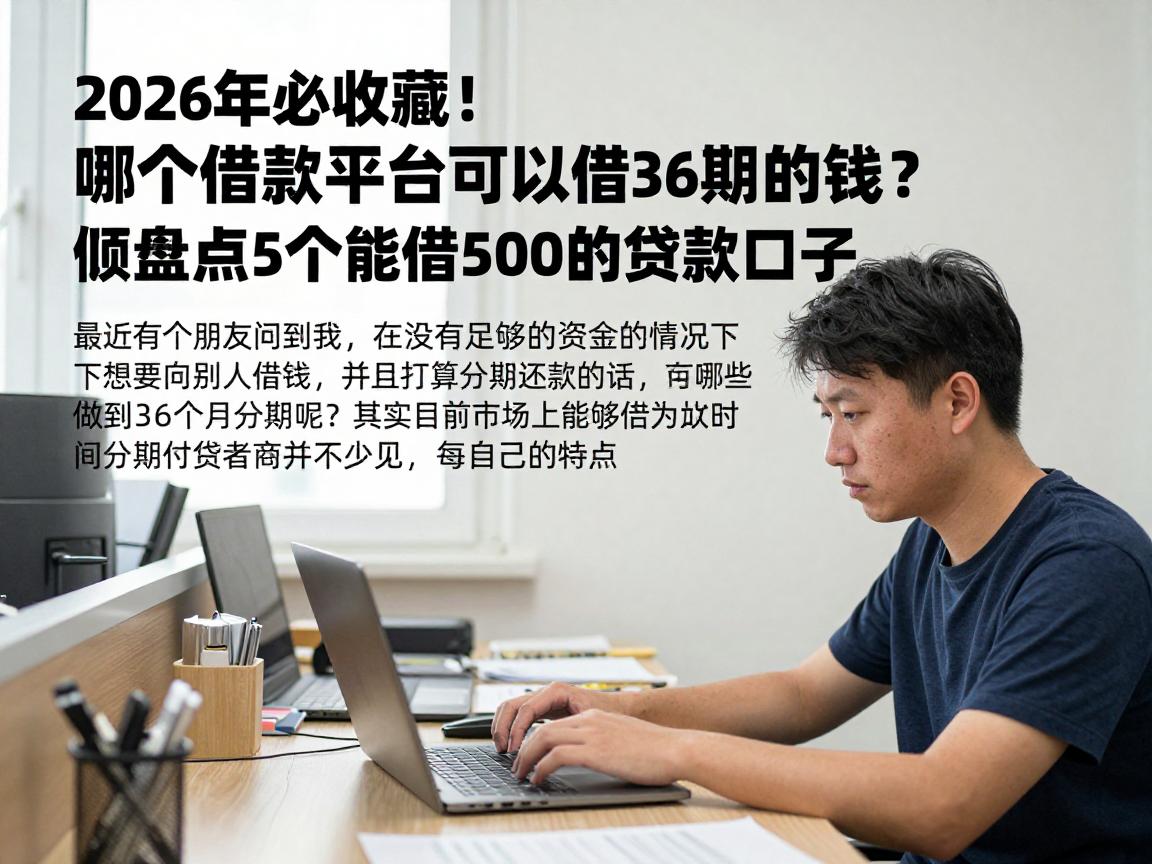 2026年必收藏！哪个借款平台可以借36期的钱？顺便盘点5个能借500的贷款口子