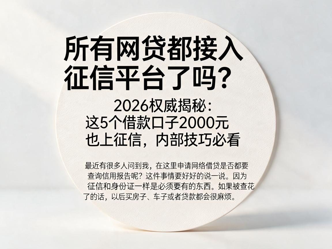 所有网贷都接入征信平台了吗？2026权威揭秘：这5个借款口子2000元也上征信，内部技巧必看