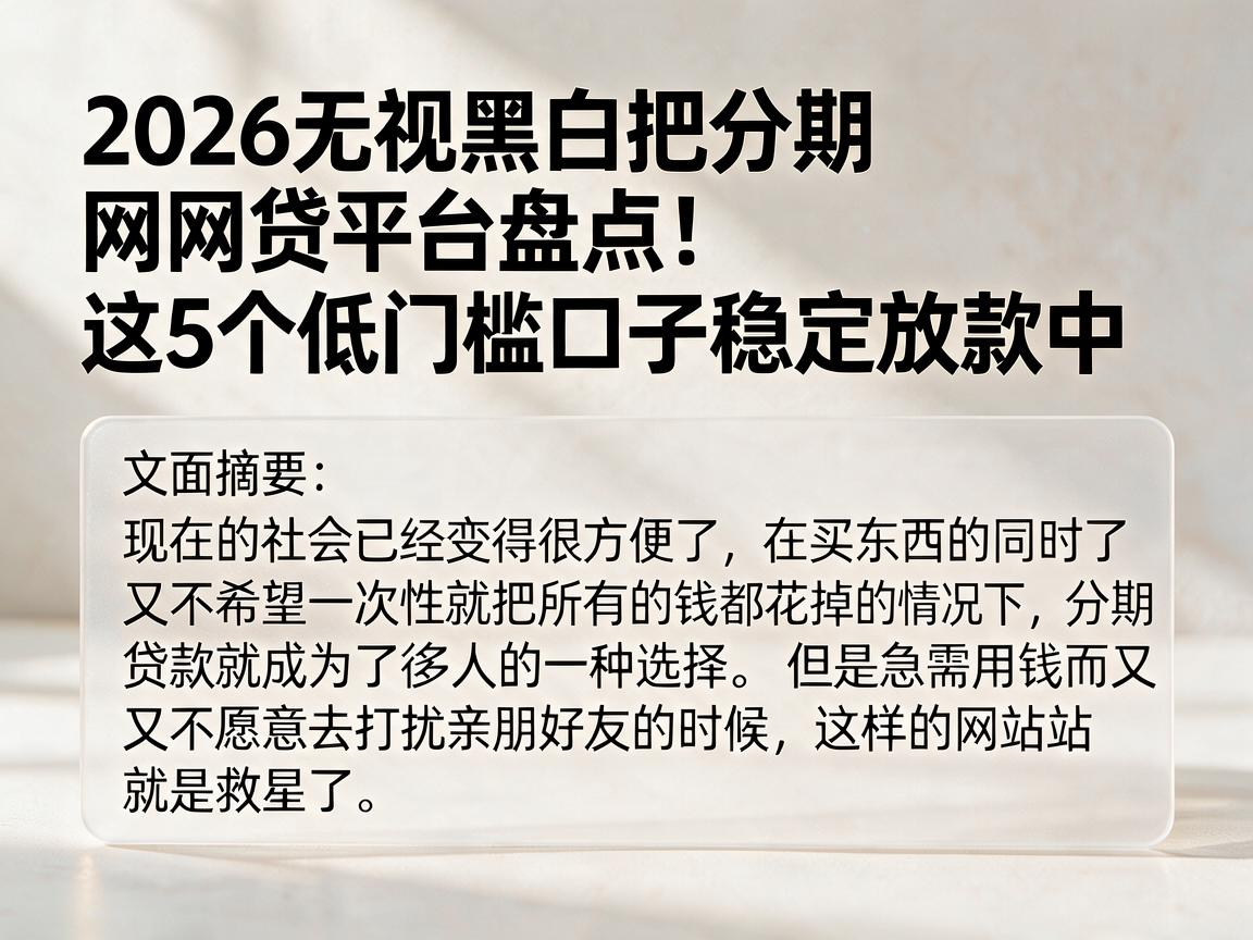 2026无视黑白把分期网贷平台盘点！这5个低门槛口子稳定放款中
