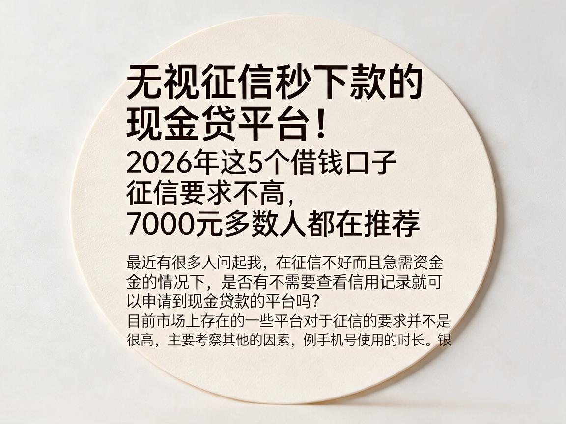 无视征信秒下款的现金贷平台!2026年这5个借钱口子征信要求不高,7000元多数人都在推荐