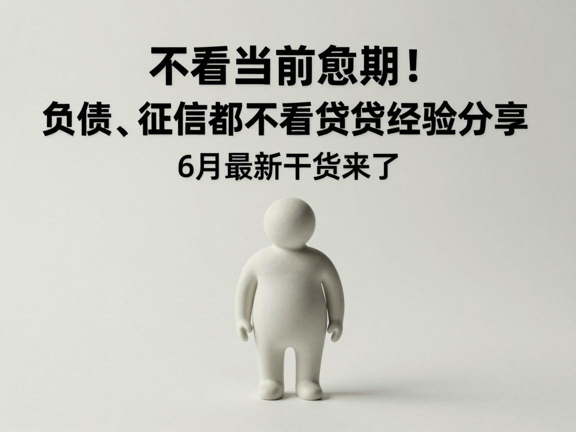 不看当前逾期！负债、征信都不看的贷款经验分享，6月最新干货来了