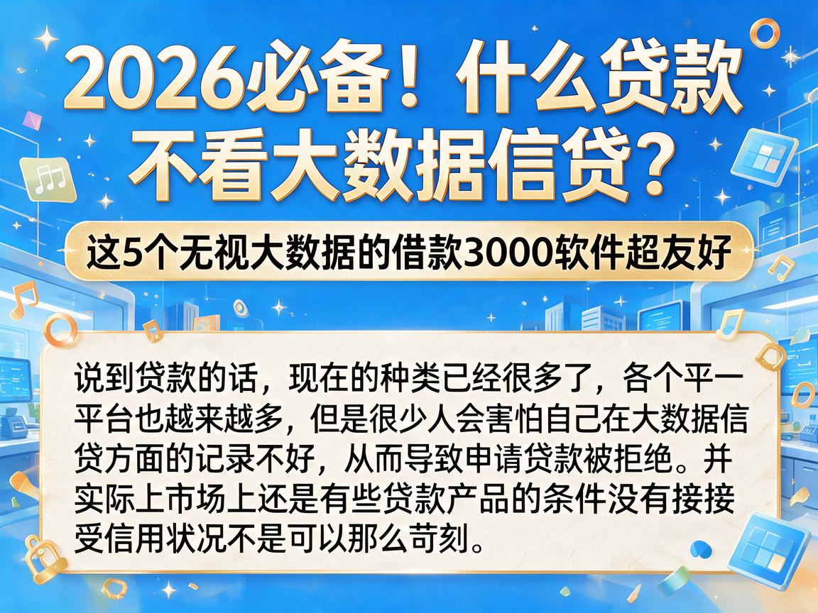 2026必备！什么贷款不看大数据信贷？这5个无视大数据的借款3000软件超友好