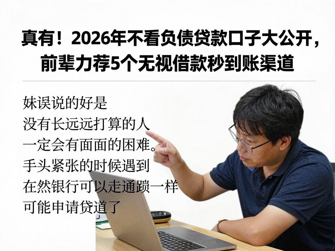 真有!2026年不看负债贷款口子大公开,前辈力荐5个无视借款秒到账渠道