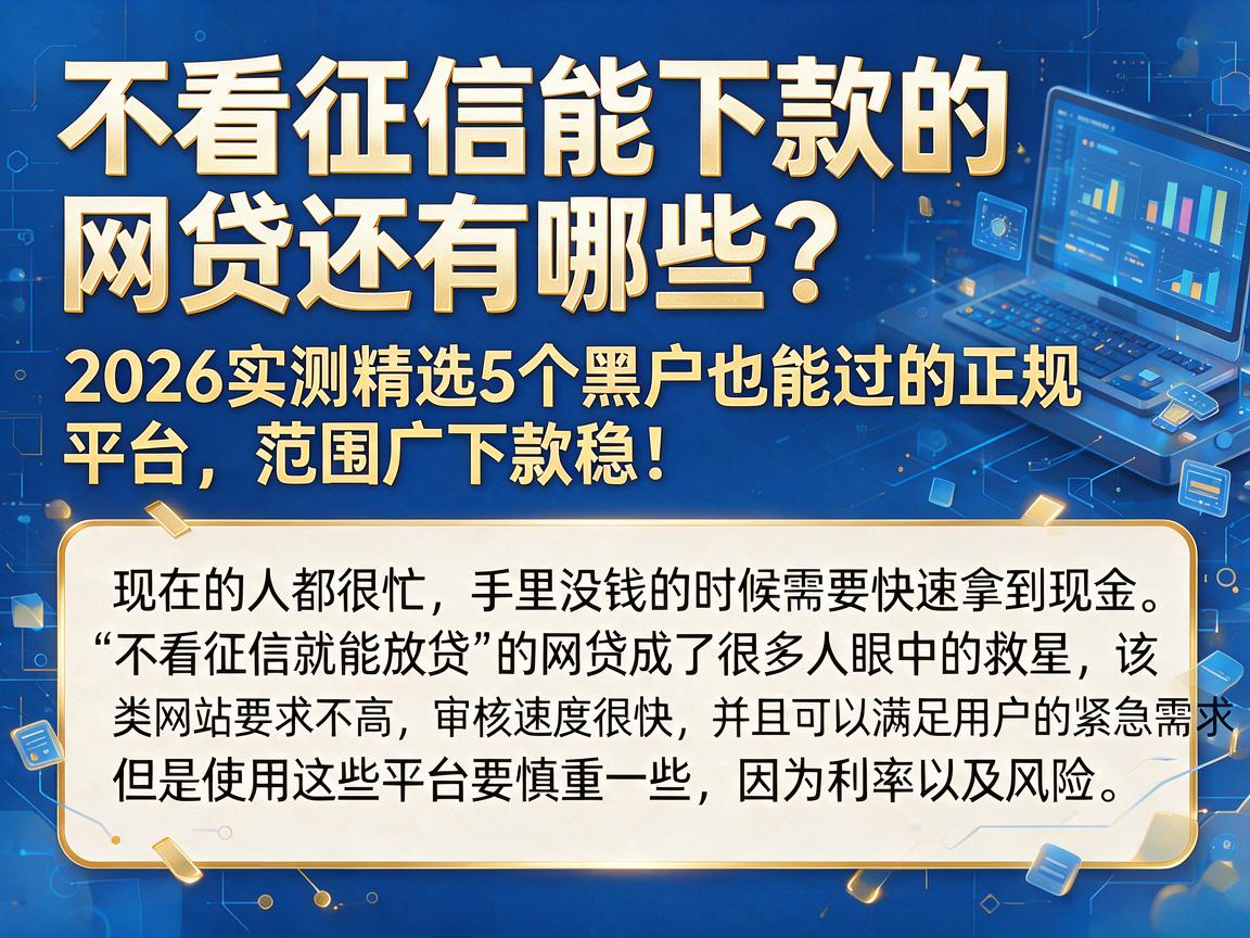 不看征信能下款的网贷还有哪些？2026实测精选5个黑户也能过的正规平台，范围广下款稳！