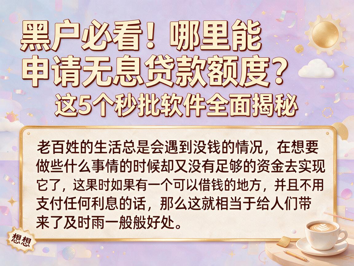 黑户必看！哪里能申请无息贷款额度？这5个秒批软件全面揭秘