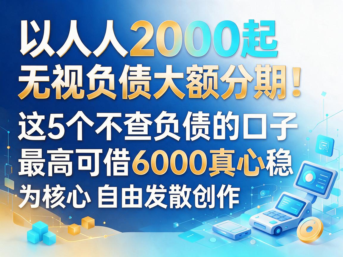 人人2000起,无视负债大额分期!这5个不查负债的口子,最高可借6000真心稳