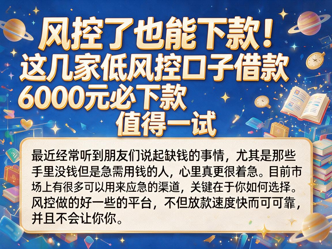 风控了也能下款!这几家低风控口子借款6000元必下款,值得一试