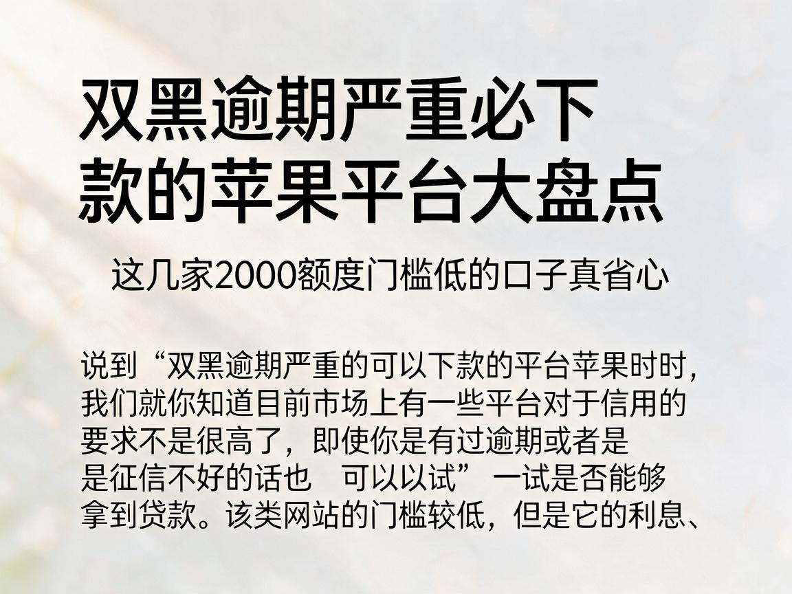 双黑逾期严重必下款的苹果平台大盘点，这几家2000额度门槛低的口子真省心