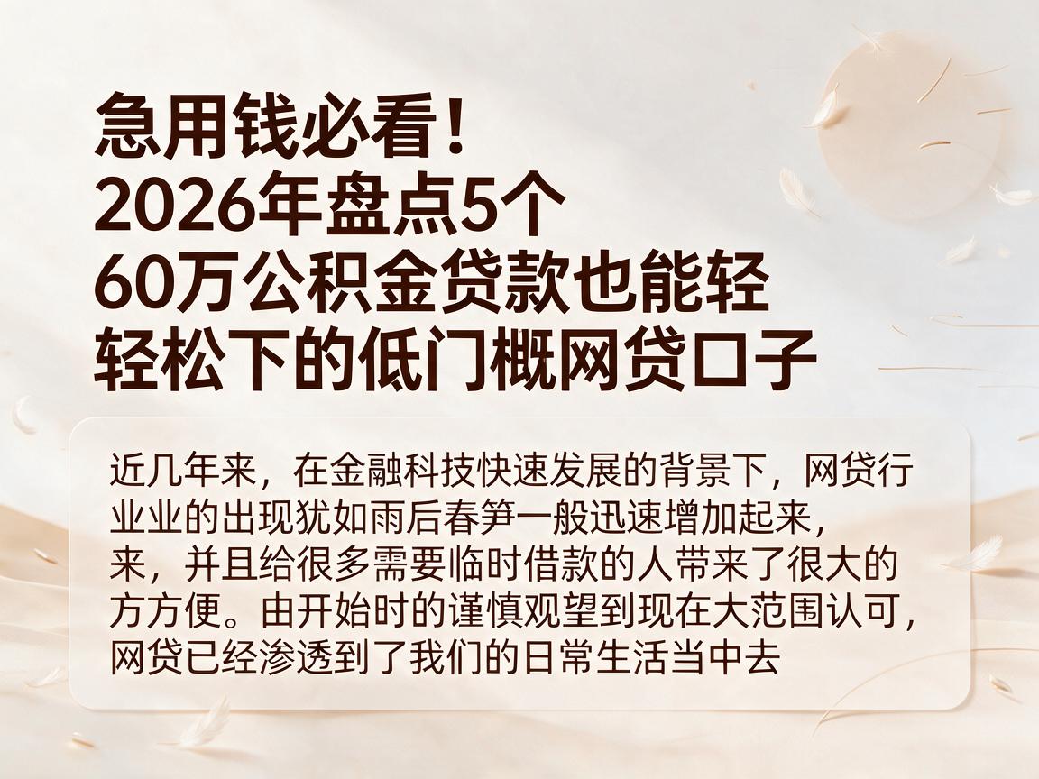 急用钱必看！2026年盘点5个60万公积金贷款也能轻松下的低门槛网贷口子