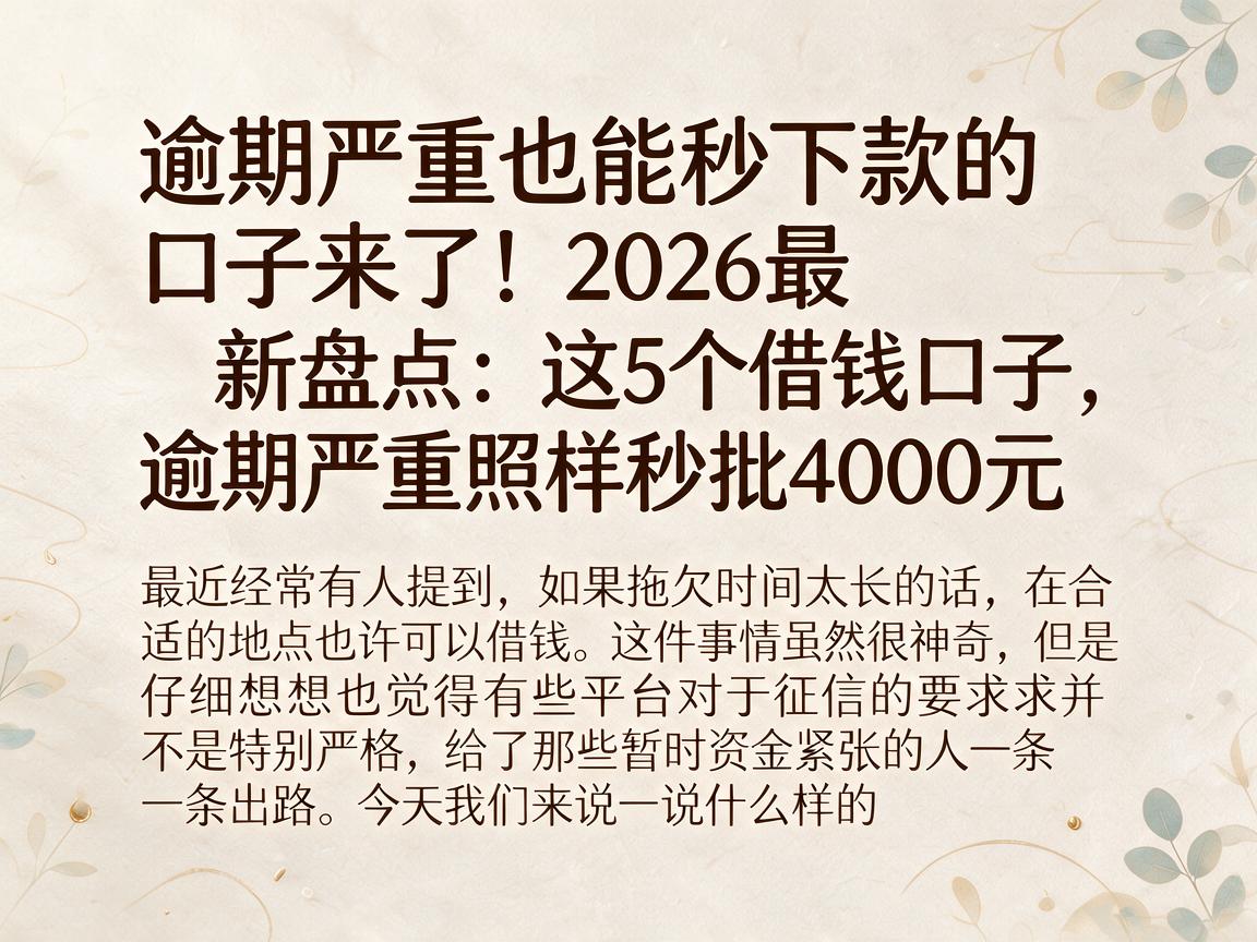 逾期严重也能秒下款的口子来了！2026最新盘点：这5个借钱口子，逾期严重照样秒批4000元