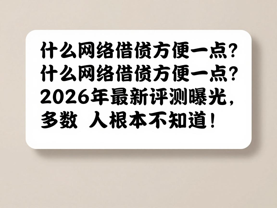 什么网络借钱方便一点?2026年最新评测曝光,多数人根本不知道!