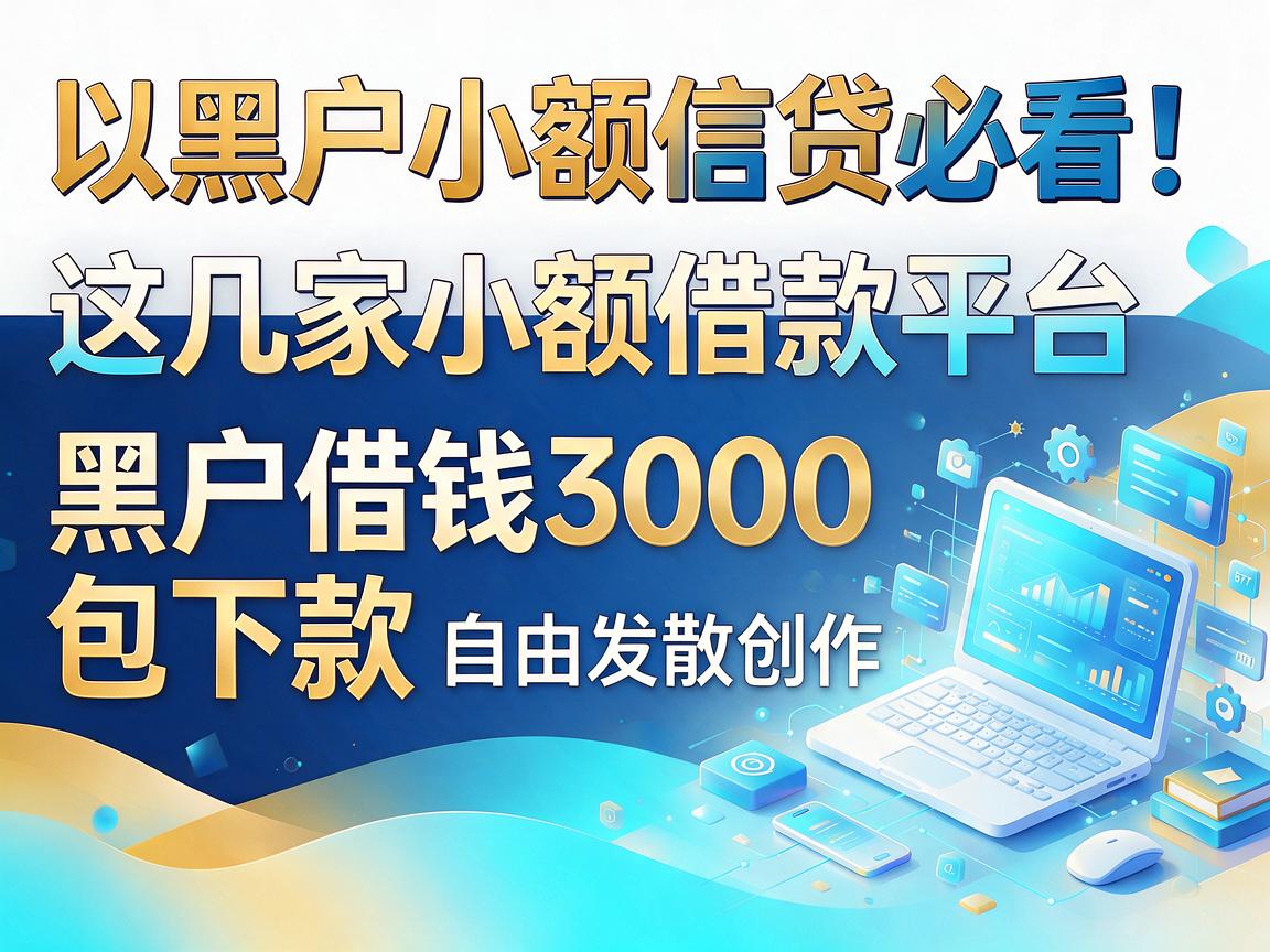 黑户小额信贷必看！这几家小额借款平台，黑户借钱3000包下款