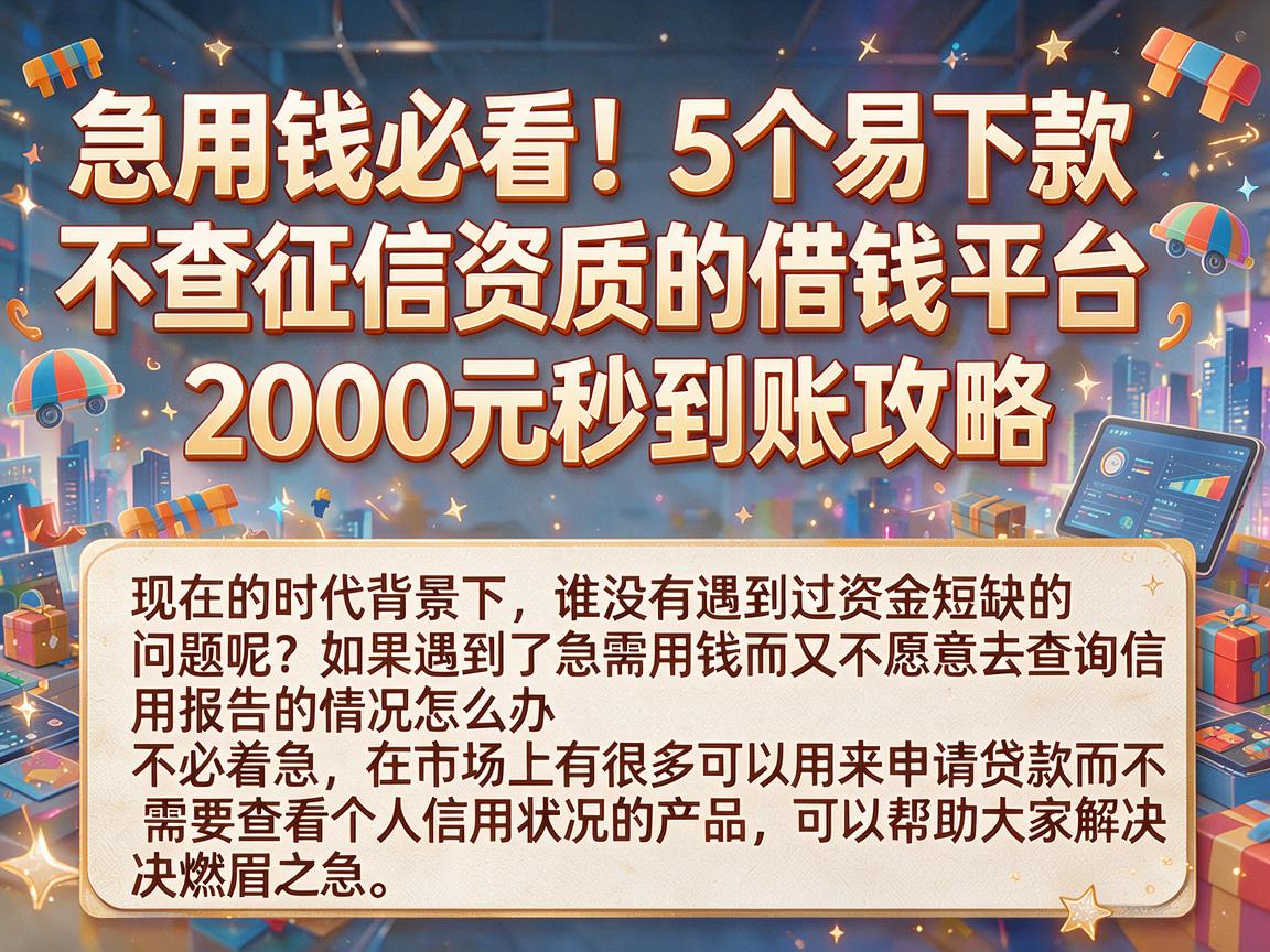 急用钱必看!5个易下款不查征信资质的借钱平台,2000元秒到账攻略