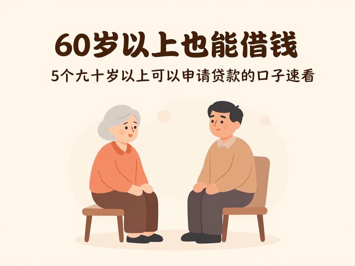60岁以上也能借钱！2026年实测盘点：5个六十岁以上可以申请贷款的口子速看